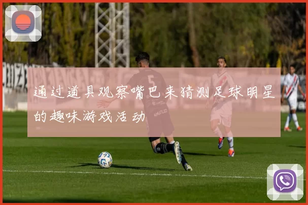通过道具观察嘴巴来猜测足球明星的趣味游戏活动