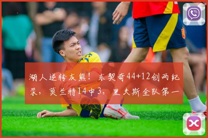 湖人逆转灰熊！东契奇44+12创两纪录，莫兰特14中3，里夫斯全队第一