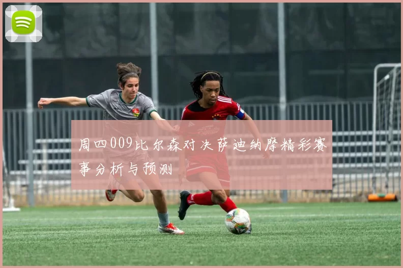周四009比尔森对决萨迪纳摩精彩赛事分析与预测