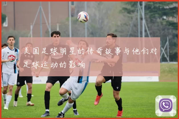 美国足球明星的传奇故事与他们对足球运动的影响