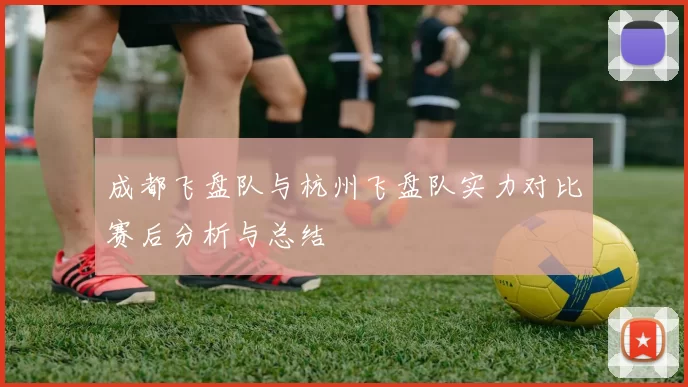 成都飞盘队与杭州飞盘队实力对比赛后分析与总结