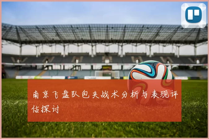 南京飞盘队包夹战术分析与表现评估探讨