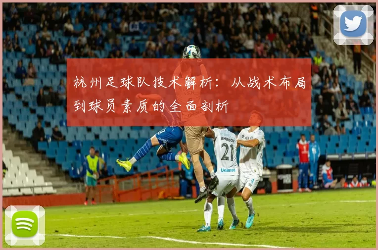 杭州足球队技术解析：从战术布局到球员素质的全面剖析